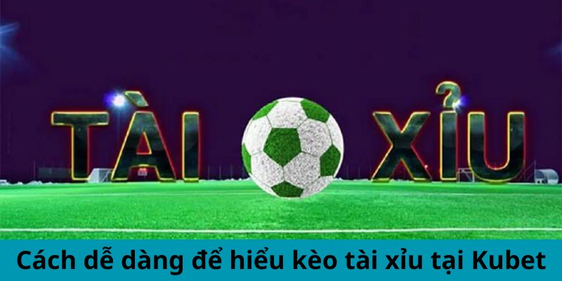 Cách dễ dàng để hiểu kèo tài xỉu tại Kubet