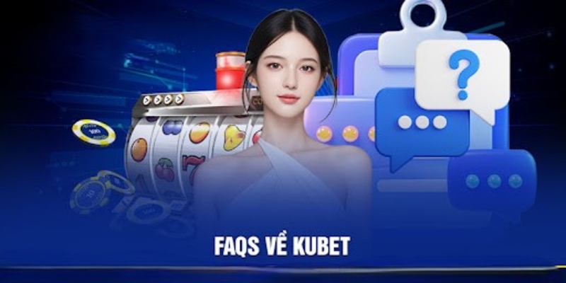 Những câu hỏi thường gặp ở người chơi lần đầu đến với Kubet